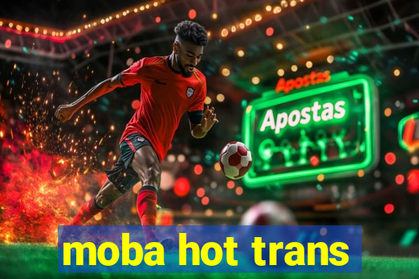 moba hot trans